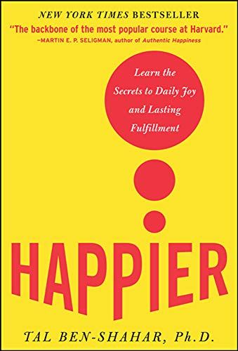 Happier : Learn the Secrets to Daily Joy and Lasting Fulfillment