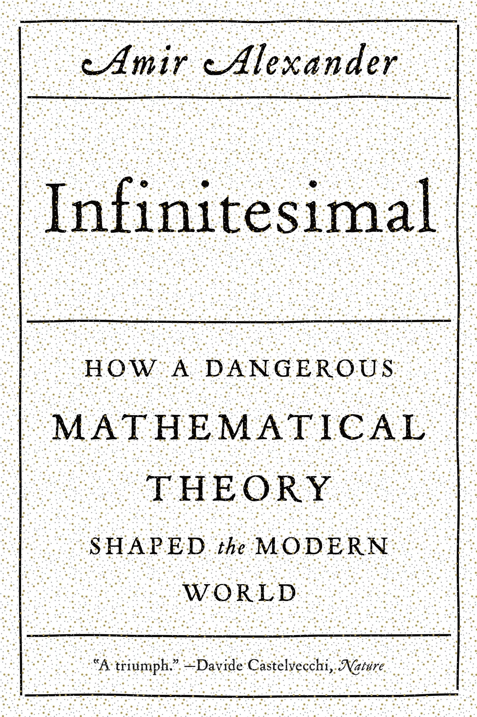 Infinitesimal: How a Dangerous Mathematical Theory Shaped the Modern World