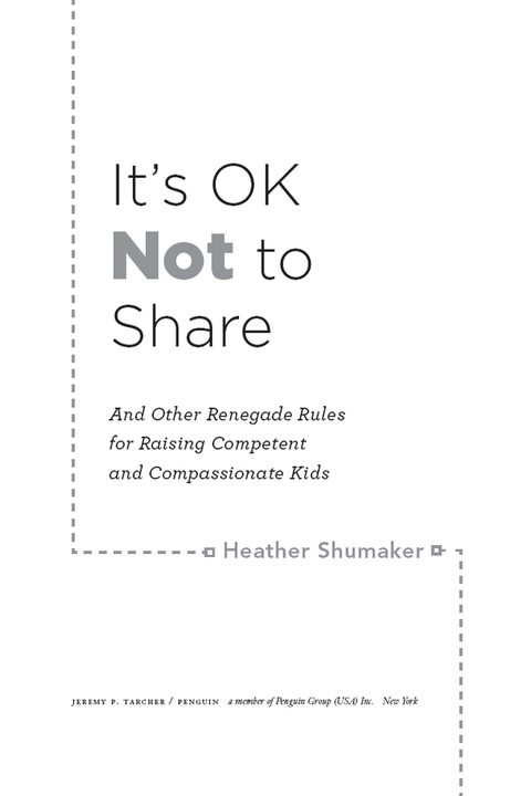 It's OK Not to Share and Other Renegade Rules for Raising Competent and Compassionate Kids