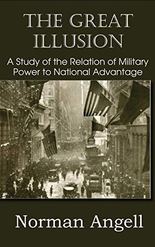 The Great Illusion a Study of the Relation of Military Power to National Advantage