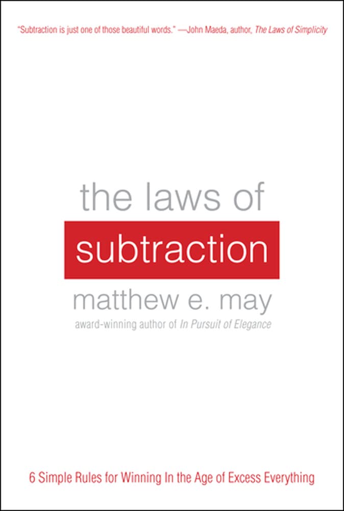 The Laws of Subtraction: 6 Simple Rules for Winning in the Age of Excess Everything