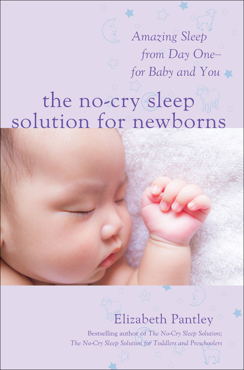 The No-Cry Sleep Solution for Newborns: Amazing Sleep from Day One – For Baby and You