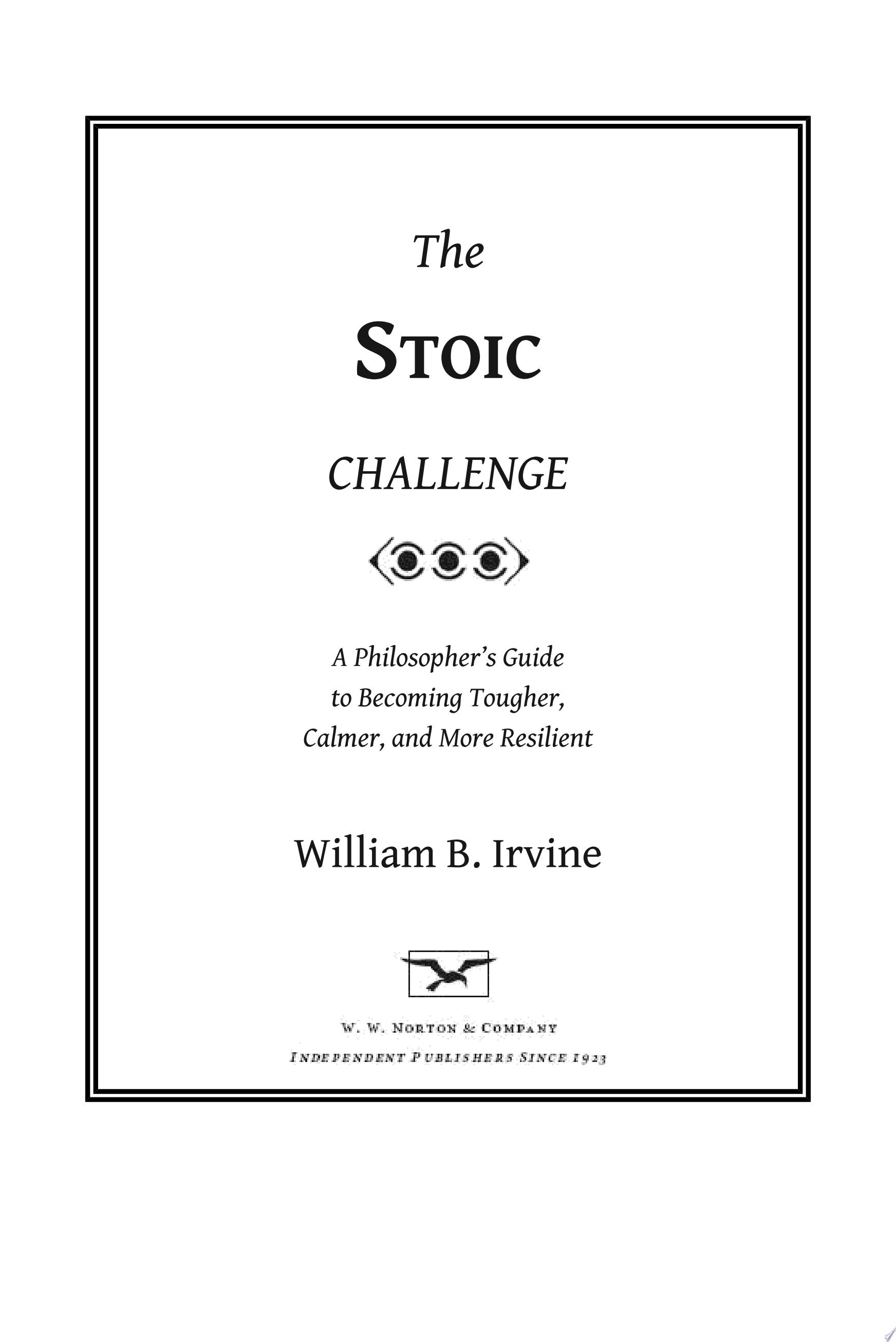 The Stoic Challenge: A Philosopher's Guide to Becoming Tougher, Calmer, and More Resilient