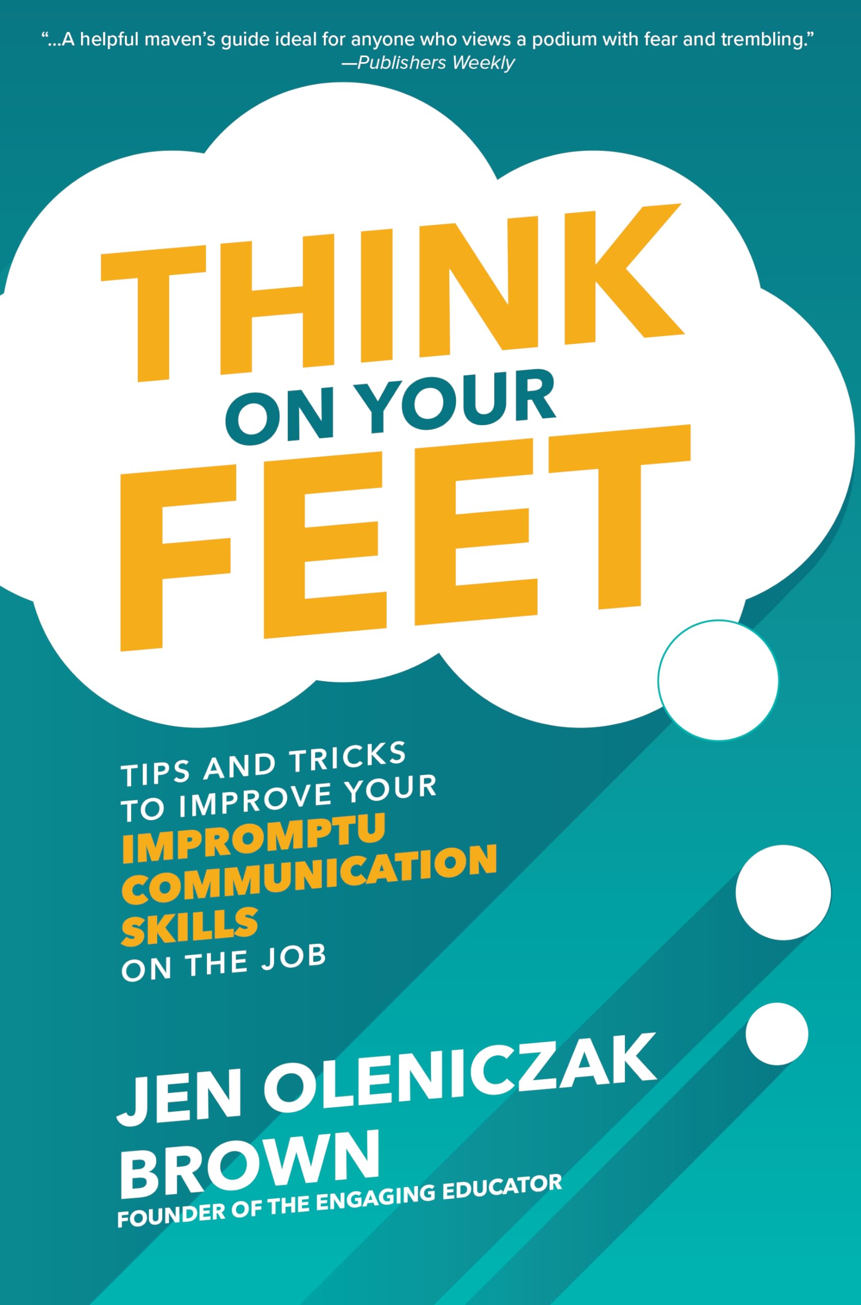 Think on Your Feet: Tips and Tricks to Improve Your Impromptu Communication Skills on the Job